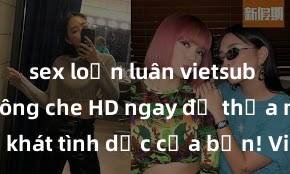 sex loạn luân vietsub Xem sex không che HD ngay để thỏa mãn cơn khát tình dục của bạn! Video chất lượng cao, cảnh quay rõ nét, sẽ khiến bạn không thể rời mắt! Hãy trải nghiệm ngay!