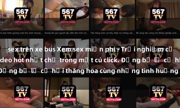 sex trên xe bus Xem sex miễn phí - Trải nghiệm cực khoái với hàng ngàn video hot nhất chỉ trong một cú click. Đừng bỏ lỡ cơ hội thăng hoa cùng những tình huống kích thích!