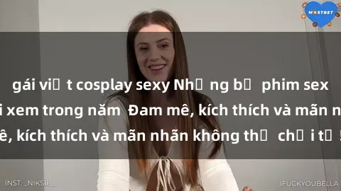 gái việt cosplay sexy Những bộ phim sex jav đỉnh cao phải xem trong năm  Đam mê, kích thích và mãn nhãn không thể chối từ!