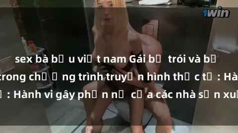 sex bà bầu việt nam Gái bị trói và bị ép buộc làm tình trong chương trình truyền hình thực tế: Hành vi gây phẫn nộ của các nhà sản xuất và người xem.