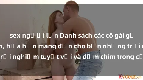 sex người lớn Danh sách các cô gái gọi Việt Nam hấp dẫn, hứa hẹn mang đến cho bạn những trải nghiệm tuyệt vời và đắm chìm trong cảm xúc tuyệt vời.