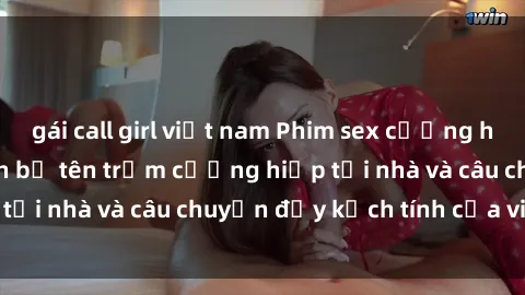 gái call girl việt nam Phim sex cưỡng hiếp vietsub: Nữ sinh bị tên trộm cưỡng hiếp tại nhà và câu chuyện đầy kịch tính của vietsub