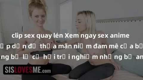 clip sex quay lén Xem ngay sex anime vietsub cực hot và hấp dẫn để thỏa mãn niềm đam mê của bạn! Đừng bỏ lỡ cơ hội trải nghiệm những bộ anime đỉnh cao chỉ có tại đây!