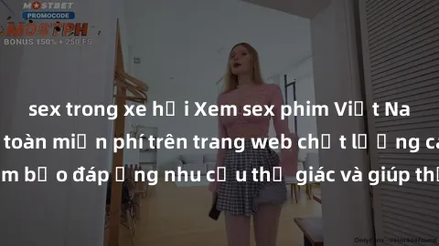 sex trong xe hơi Xem sex phim Việt Nam không che hoàn toàn miễn phí trên trang web chất lượng cao. Đảm bảo đáp ứng nhu cầu thị giác và giúp thỏa mãn mong muốn của bạn.