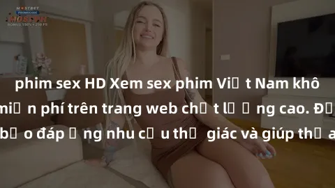 phim sex HD Xem sex phim Việt Nam không che hoàn toàn miễn phí trên trang web chất lượng cao. Đảm bảo đáp ứng nhu cầu thị giác và giúp thỏa mãn mong muốn của bạn.