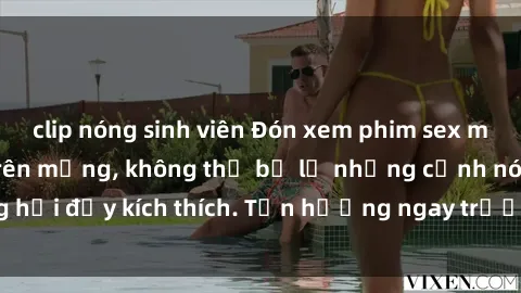 clip nóng sinh viên Đón xem phim sex mới nhất đang hot trên mạng, không thể bỏ lỡ những cảnh nóng hổi đầy kích thích. Tận hưởng ngay trước khi bị xoá chóng mặt!