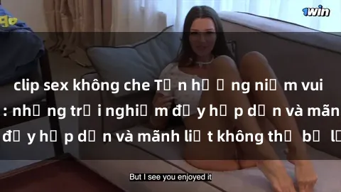 clip sex không che Tận hưởng niềm vui của sex với gái trẻ: những trải nghiệm đầy hấp dẫn và mãnh liệt không thể bỏ lỡ