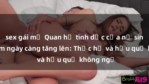 sex gái mỹ Quan hệ tình dục của nữ sinh Việt Nam ngày càng tăng lên: Thực hư và hậu quả không ngờ
