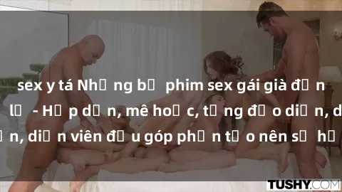 sex y tá Những bộ phim sex gái già đỉnh cao không thể bỏ lỡ - Hấp dẫn, mê hoặc, từng đạo diễn, diễn viên đều góp phần tạo nên sự hấp dẫn, kích thích.