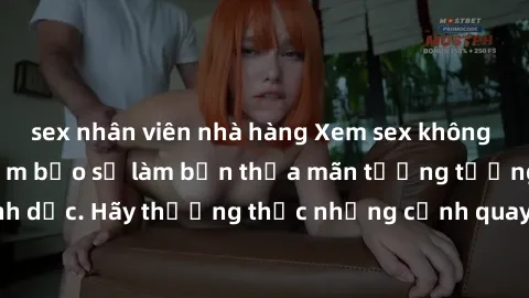 sex nhân viên nhà hàng Xem sex không che HD miễn phí đảm bảo sẽ làm bạn thỏa mãn tưởng tượng và nhu cầu tình dục. Hãy thưởng thức những cảnh quay hấp dẫn và mãnh liệt ngay bây giờ!