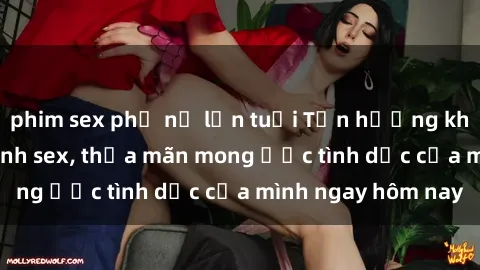 phim sex phụ nữ lớn tuổi Tận hưởng khoái cảm với gái xinh sex, thỏa mãn mong ước tình dục của mình ngay hôm nay
