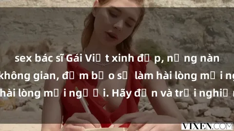 sex bác sĩ Gái Việt xinh đẹp, nồng nàn làm tình say đắm không gian, đảm bảo sẽ làm hài lòng mọi người. Hãy đến và trải nghiệm ngay!