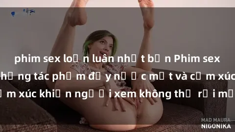 phim sex loạn luân nhật bản Phim sex anime đỉnh cao: Những tác phẩm đầy nước mắt và cảm xúc khiến người xem không thể rời mắt khỏi màn hình