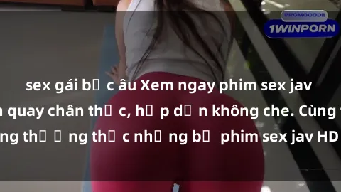 sex gái bắc âu Xem ngay phim sex jav HD với những cảnh quay chân thực, hấp dẫn không che. Cùng thưởng thức những bộ phim sex jav HD hot nhất hiện nay!