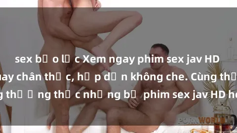 sex bạo lực Xem ngay phim sex jav HD với những cảnh quay chân thực, hấp dẫn không che. Cùng thưởng thức những bộ phim sex jav HD hot nhất hiện nay!